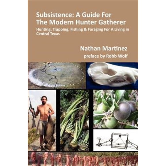 Pre-Owned Subsistence: A Guide for the Modern Hunter Gatherer: Hunting, Trapping, Fishing & Foraging for a Living in Central Texas, Black & White Edition