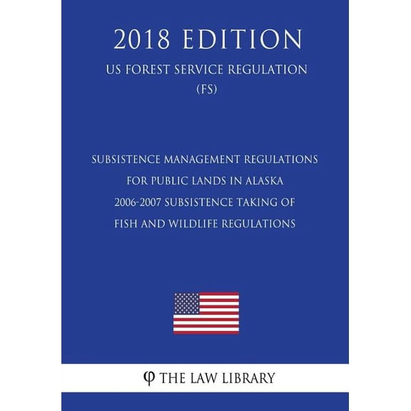 Subsistence Management Regulations for Public Lands in Alaska - 2006-2007 Subsistence Taking of Fish and Wildlife Regulations (Us Forest Service Regulation) (Fs) (2018 Edition) (Paperback)