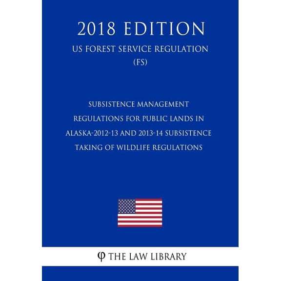 Subsistence Management Regulations for Public Lands in Alaska-2012-13 and 2013-14 Subsistence Taking of Wildlife Regulations (US Forest Service Regulation) (FS) (2018 Edition) (Paperback)