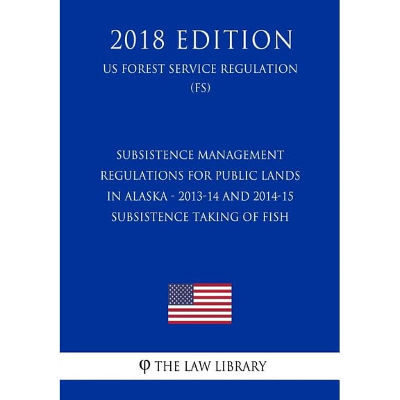 Subsistence Management Regulations for Public Lands in Alaska - 2013-14 and 2014-15 Subsistence Taking of Fish (US Forest Service Regulation) (FS) (2018 Edition) (Paperback)