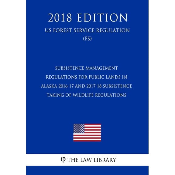 Subsistence Management Regulations for Public Lands in Alaska-2016-17 and 2017-18 Subsistence Taking of Wildlife Regulations (US Forest Service Regulation) (FS) (2018 Edition) (Paperback)