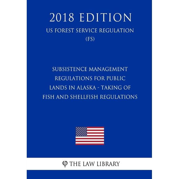 Subsistence Management Regulations for Public Lands in Alaska - Taking of Fish and Shellfish Regulations (US Forest Service Regulation) (FS) (2018 Edition) (Paperback)