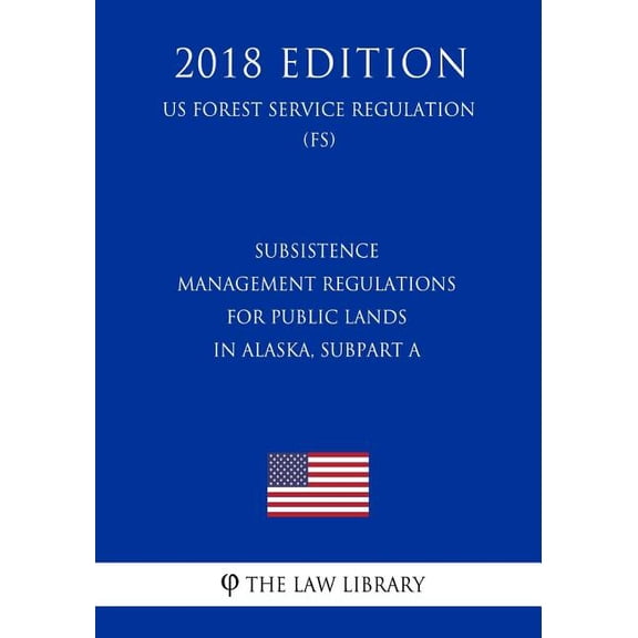 Subsistence Management Regulations for Public Lands in Alaska, Subpart A (US Forest Service Regulation) (FS) (2018 Edition) (Paperback)