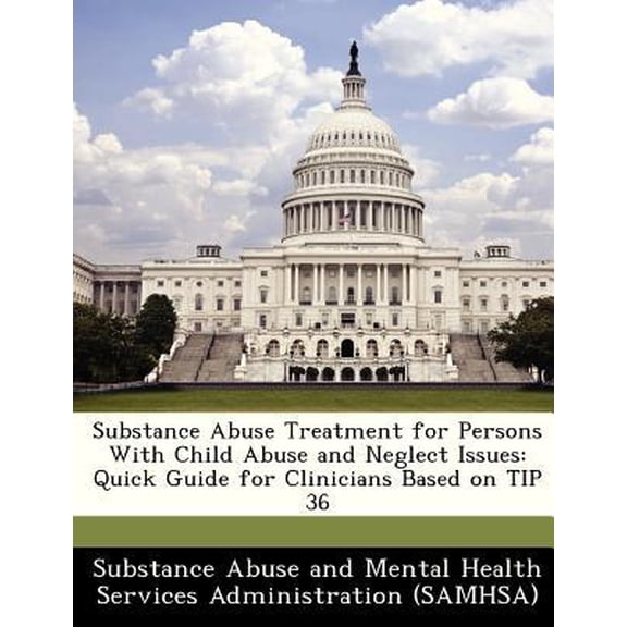 Substance Abuse Treatment for Persons with Child Abuse and Neglect Issues: Quick Guide for Clinicians Based on Tip 36 Paperback