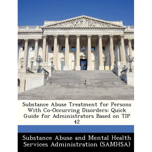 Substance Abuse Treatment for Persons with Co-Occurring Disorders : Quick Guide for Administrators Based on Tip 42 (Paperback)