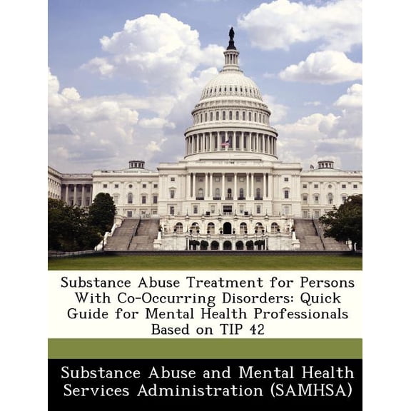 Substance Abuse Treatment for Persons with Co-Occurring Disorders: Quick Guide for Mental Health Professionals Based on Tip 42 (Paperback)