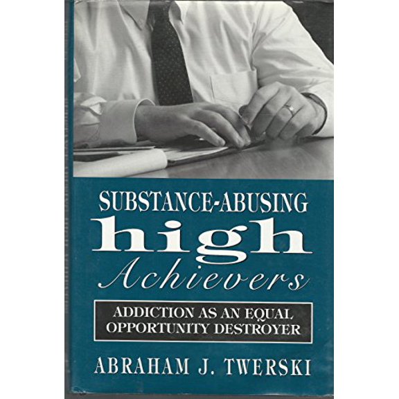 Pre-Owned Substance-Abusing High Achievers: Addiction as an Equal Opportunity Destroyer (Hardcover) 0765701103 9780765701107