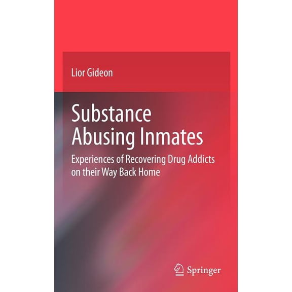 Substance Abusing Inmates: Experiences of Recovering Drug Addicts on Their Way Back Home, (Hardcover)