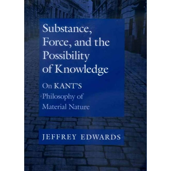Substance, Force, and the Possibility of Knowledge : On Kant's Philosophy of Material Nature (Edition 1) (Hardcover)
