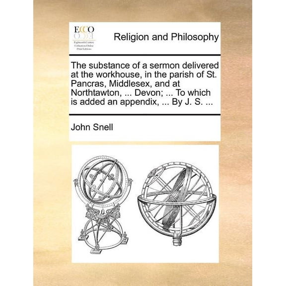 The Substance of a Sermon Delivered at the Workhouse, in the Parish of St. Pancras, Middlesex, and at Northtawton, ... Devon; ... to Which Is Added an Appendix, ... by J. S. ... (Paperback)