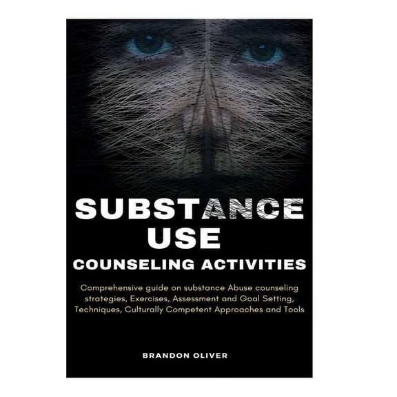 Substance Use Counseling Activities: Comprehensive guide on Substance Abuse Counseling Strategies, Exercises, Assessment and Goal Setting, Techniques, Culturally Competent Approaches and Tools (Paperb