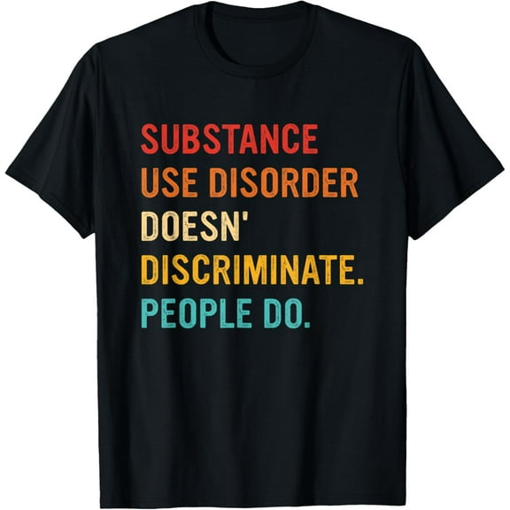 Substance Use Disorder Doesn' Discriminate People Do T-Shirt