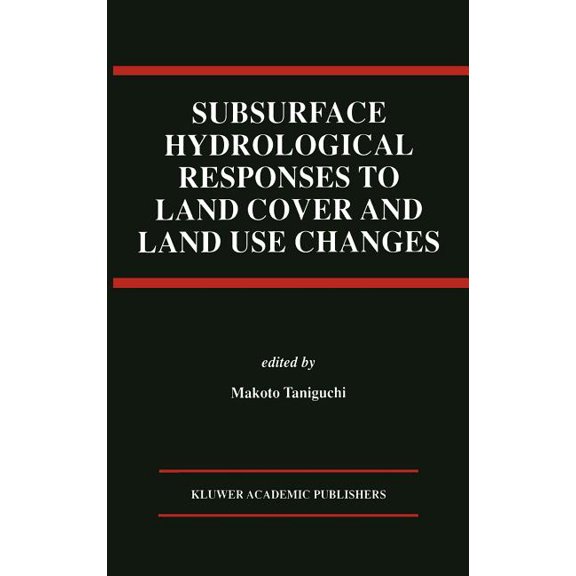 Subsurface Hydrological Responses to Land Cover and Land Use Changes, (Hardcover)