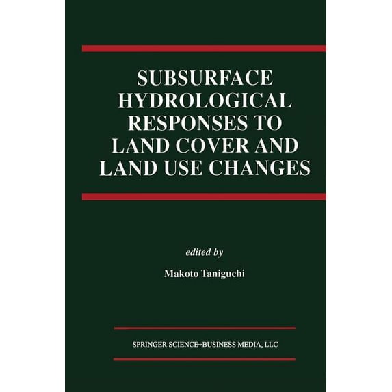 Subsurface Hydrological Responses to Land Cover and Land Use Changes, (Paperback)