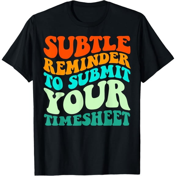 Subtle Reminder To Submit Your Timesheet Funny Groovy HR T-Shirt