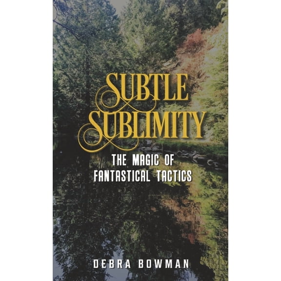Subtle Sublimity: The Magic of Fantastical Tactics (Paperback) by Debra Bowman