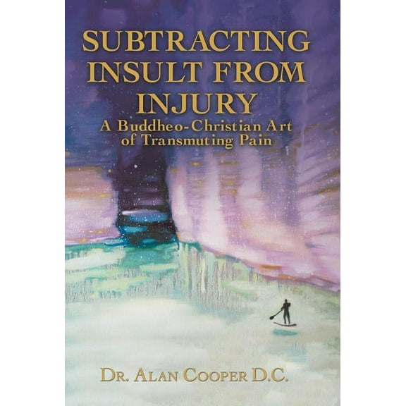 Subtracting Insult from Injury: A Buddheo-Christian Art of Transmuting Pain, (Hardcover)