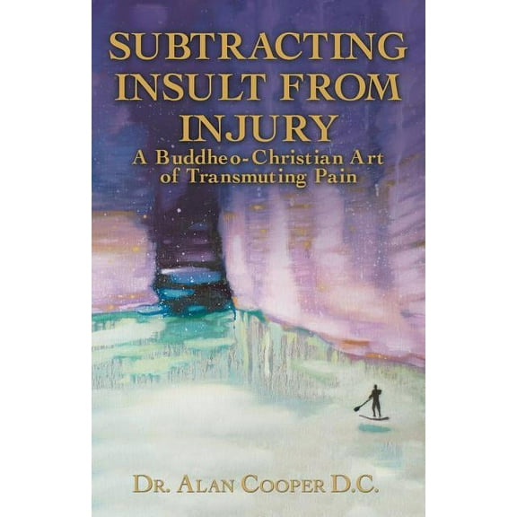 Subtracting Insult from Injury: A Buddheo-Christian Art of Transmuting Pain, (Paperback)