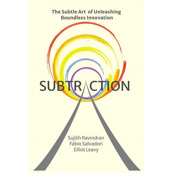 Subtraction: The Subtle Art of Unleashing Boundless Innovation, (Paperback)
