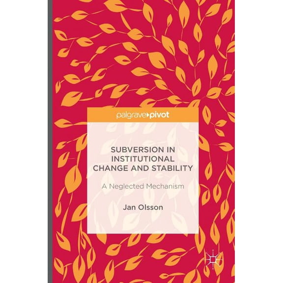 Subversion in Institutional Change and Stability: A Neglected Mechanism, (Hardcover)