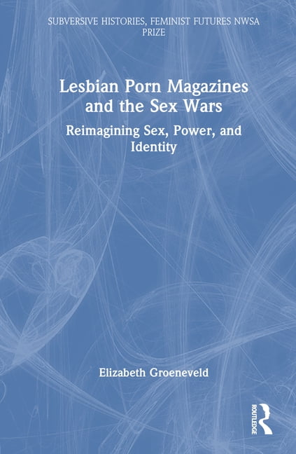 Subversive Histories, Feminist Futures: Lesbian Porn Magazines and the Sex  Wars: Reimagining Sex, Power, and Identity (Hardcover) - Walmart.com