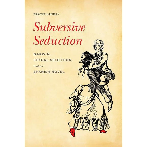 Subversive Seduction: Darwin, Sexual Selection, and the Spanish Novel, (Paperback)