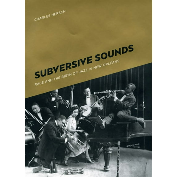 Subversive Sounds: Race and the Birth of Jazz in New Orleans, (Hardcover)