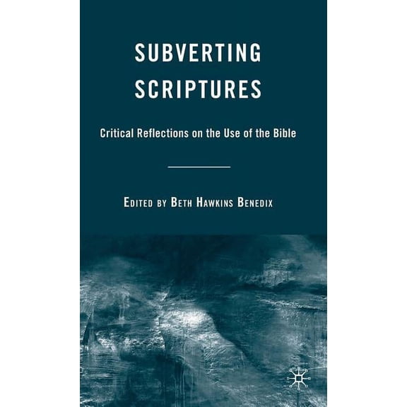 Subverting Scriptures: Critical Reflections on the Use of the Bible, (Hardcover)