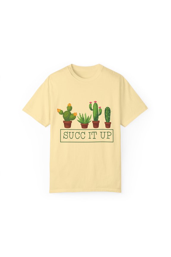 Succ It Up Cactus | Cactus| Cactus Clothing | Succulent | Plant | Gardening Unisex Garment-Dyed T-shirt