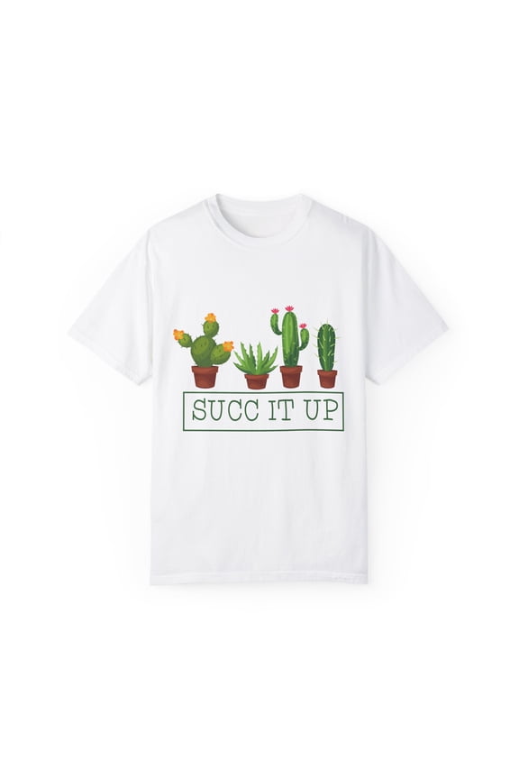 Succ It Up Cactus | Cactus| Cactus Clothing | Succulent | Plant | Gardening Unisex Garment-Dyed T-shirt
