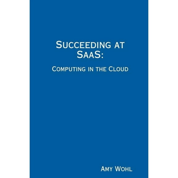 Succeeding at Saas: Computing in the Cloud Paperback