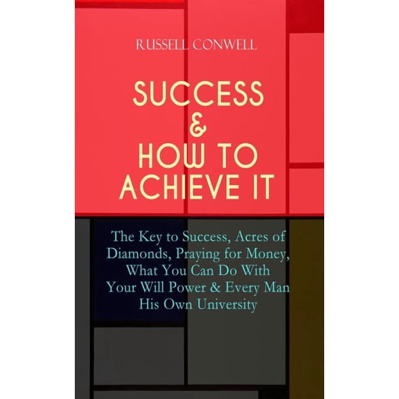 Success & How to Achieve It: The Key to Success, Acres of Diamonds, Praying for Money, What You Can Do With Your Will Po, (Paperback)