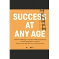 thumbnail image 1 of Success at Any Age: Manifest Anything You Want Like Wealth And Prosperity. Attract money, miracles, and love. Become your ideal self to live the life you desire. (Paperback), 1 of 1