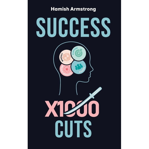 Success By 1000 Cuts: A Complete and Methodical Approach to Building the Foundations for Everlasting Happiness and Succe, (Hardcover)