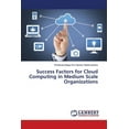 thumbnail image 1 of Success Factors for Cloud Computing in Medium Scale Organizations (Paperback), 1 of 1