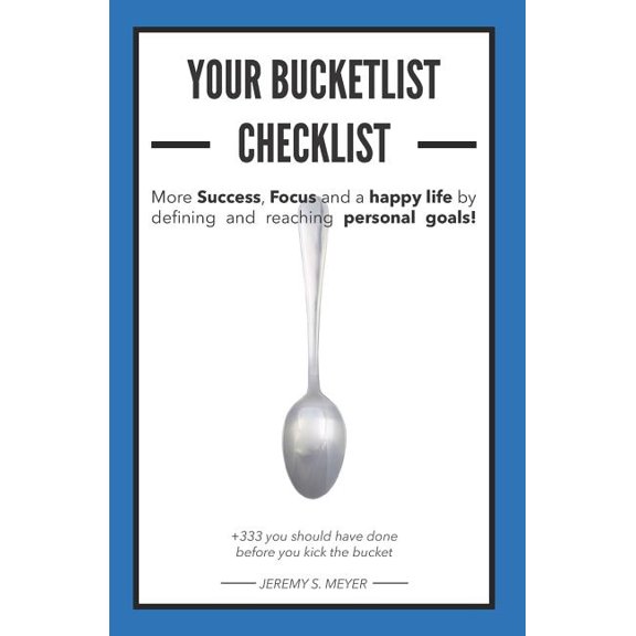 More Success, Focus and a Happy Life by Defining and Reaching Your Personal Goals! Your Bucket List Checklist : +333 Things You Should Have Done, Before You Kick the Bucket (Paperback)