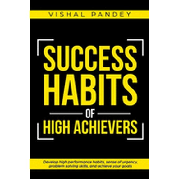 Success Habits of High Achievers: Develop High Performance Habits, Sense of Urgency, Problem Solving Skills, and Achieve Your Goals
