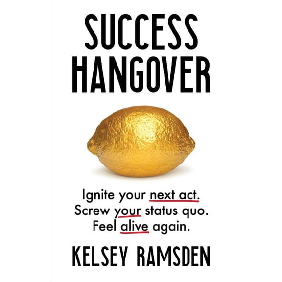 Success Hangover: Ignite Your Next Act. Screw Your Status Quo. Feel Alive Again.
