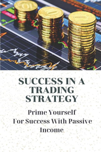 Success In A Trading Strategy : Prime Yourself For Success With Passive Income: Types Of Cryptocurrency Exchanges (Paperback)