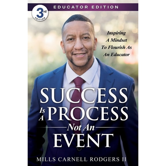 Success Is A Process, Not An Event: Inspiring A Mindset To Flourish As An Educator Paperback 1090705980 9781090705983 Mills Carnell Rodgers II