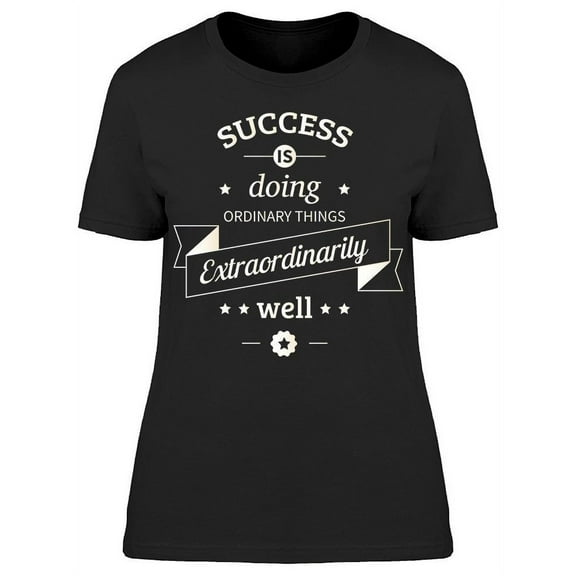 Success Is Doing Ordinary Things T-Shirt Women -Image by Shutterstock, Female Small