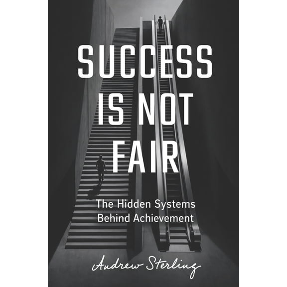 Success Is Not Fair: The Hidden Systems Behind Achievement, (Paperback)