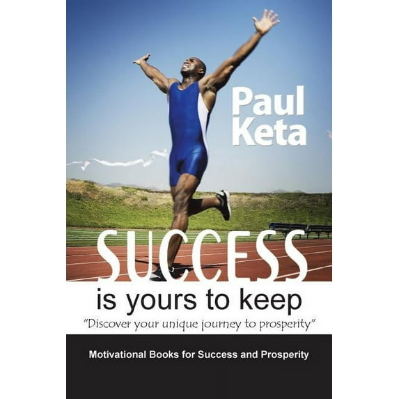 Success Is Yours to Keep : Discover Your Unique Journey to Prosperity