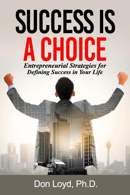 Success Is a Choice: Entrepreneurial Strategies for Defining Success in ...