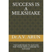 Success Is a Milkshake The Sure Road to Success for Those with a Dream to Succeed Paperback