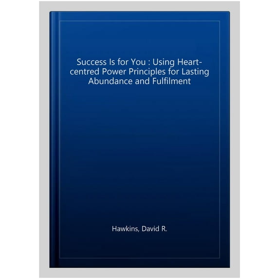 Success Is for You : Using Heart-centred Power Principles for Lasting Abundance and Fulfilment
