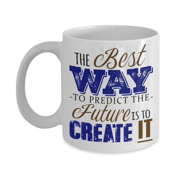 Success Lovers Mugs, The best way to predict the future is to create it - Funny White Porcelain Coffee 11 oz