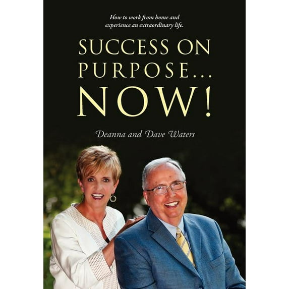 Success On Purpose... Now!: How to work from home and experience an extraordinary life. (Paperback)
