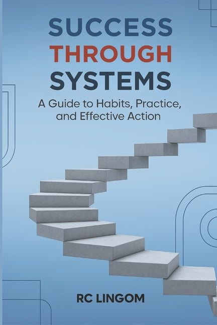 Success Through Systems: A Guide to Habits, Practice, and Effective Action, (Paperback)