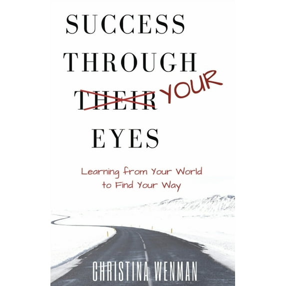 Success Through Your Eyes: Learning From Your World to Find Your Way (Paperback) by Christina Wenman